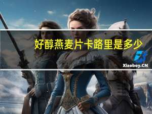 好醇 燕麦片卡路里是多少