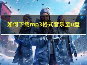 如何下载mp3格式音乐至u盘（如何下载mp3）