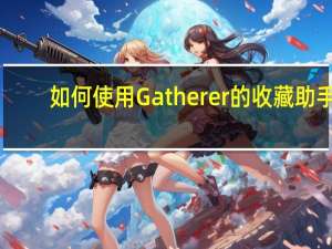 如何使用Gatherer的收藏助手？谁能告诉我？