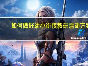 如何做好幼小衔接教研活动方案