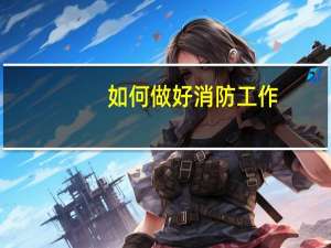 如何做好消防工作