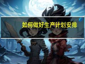 如何做好生产计划安排