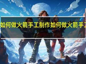 如何做火箭手工制作 如何做火箭手工制作