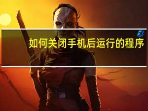 如何关闭手机后运行的程序