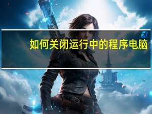 如何关闭运行中的程序电脑