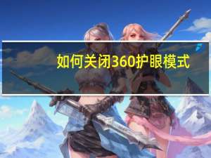 如何关闭360护眼模式（怎么关闭360护眼模式）