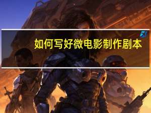 如何写好微电影制作剧本
