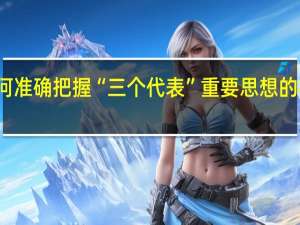 如何准确把握“三个代表”重要思想的核心观点