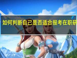 如何判断自己是否适合报考在职研究生