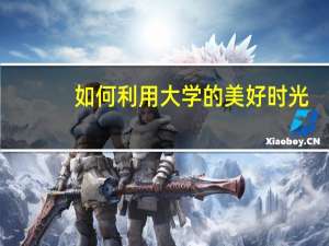如何利用大学的美好时光