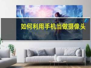 如何利用手机当做摄像头