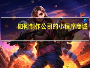 如何制作公司的小程序商城