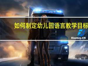 如何制定幼儿园语言教学目标