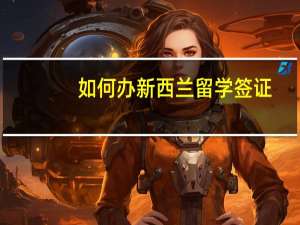 如何办新西兰留学签证