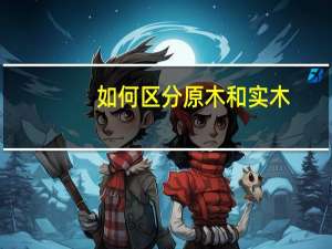 如何区分原木和实木