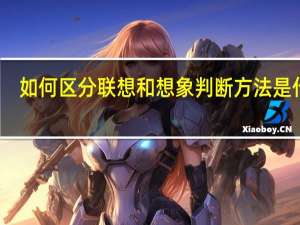 如何区分联想和想象 判断方法是什么