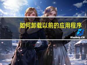 如何卸载以前的应用程序