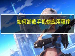 如何卸载手机快应用程序