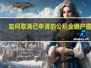 如何取消已申请的公积金销户提取