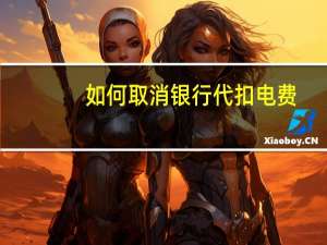 如何取消银行代扣电费