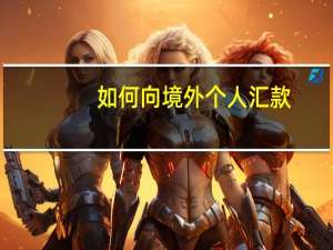 如何向境外个人汇款