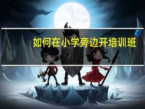 如何在小学旁边开培训班