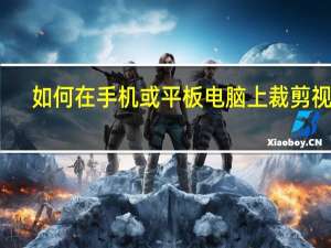 如何在手机或平板电脑上裁剪视频