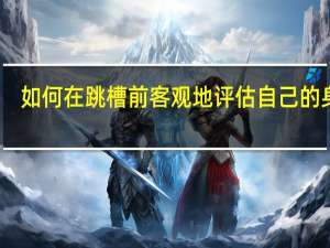 如何在跳槽前客观地评估自己的身价
