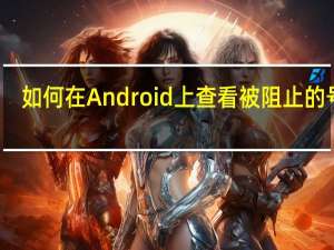 如何在Android上查看被阻止的号码