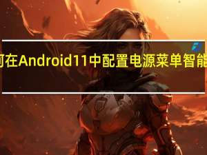如何在Android 11中配置电源菜单智能家居控件