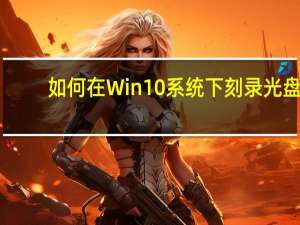 如何在Win10系统下刻录光盘