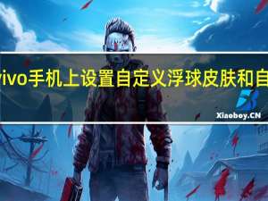 如何在vivo手机上设置自定义浮球皮肤和自定义Jovi语音
