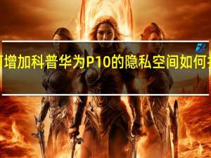 如何增加科普华为P10的隐私空间 如何扎根小米6