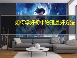 如何学好初中物理最好方法