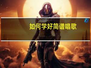 如何学好简谱唱歌（怎样学简谱唱歌）