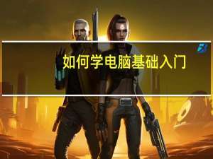 如何学电脑基础入门（如何学电脑）