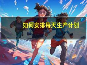 如何安排每天生产计划