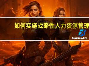 如何实施战略性人力资源管理