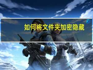 如何将文件夹加密隐藏（如何将文件夹加密）