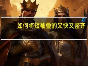 如何将短袖叠的又快又整齐