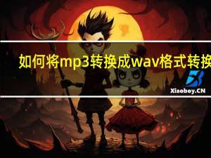 如何将mp3转换成wav格式转换器