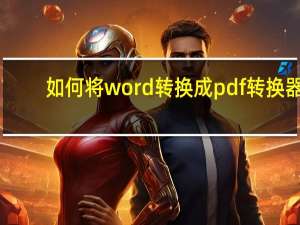 如何将word转换成pdf转换器（如何将word转换成pdf）