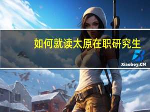 如何就读太原在职研究生