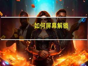 如何屏幕解锁（如何屏幕截图）