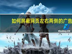 如何屏蔽网页左右两侧的广告（如何屏蔽网页）