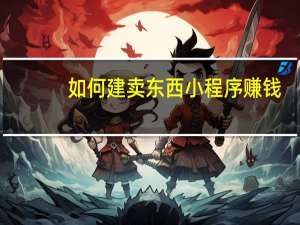 如何建卖东西小程序赚钱