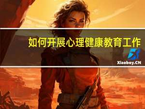 如何开展心理健康教育工作
