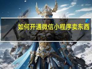 如何开通微信小程序卖东西