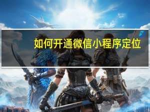 如何开通微信小程序定位