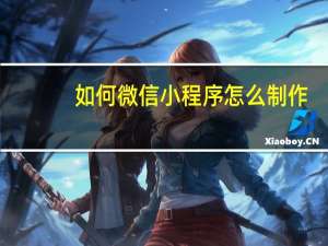 如何微信小程序怎么制作